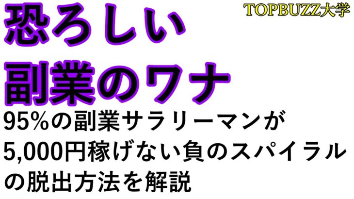 【恐ろしい副業のワナ】95%の副業サラリーマンが5,000円稼げない負のスパイラルの脱出方法を解説【バズビデオ・ブックメーカー投資・コンテンツビジネス】