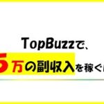 TopBuzzという副業で、毎月５万円の副収入を稼ぐには？ 【トップバズ・バズビデオ】