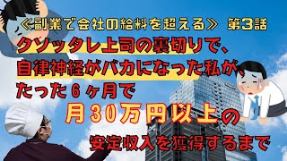 【副業で会社の給料を超える 第3話】クソッタレ上司の裏切りで、自律神経がバカになった私が、たった6ヶ月で月30万円以上の安定収入を獲得するまで