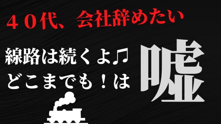 【４０代サラリーマン　会社辞めたい！】線路は続くよどこまでもは嘘