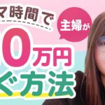 【ノースキル副業】女性や主婦が、在宅にいながら空いた時間で月１０万円稼ぐ方法