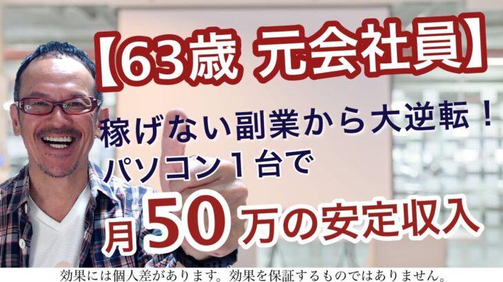 【63歳 元会社員】 稼げない副業から大逆転！パソコン１台で月50万〜60万円の収入を安定して得てる理由！