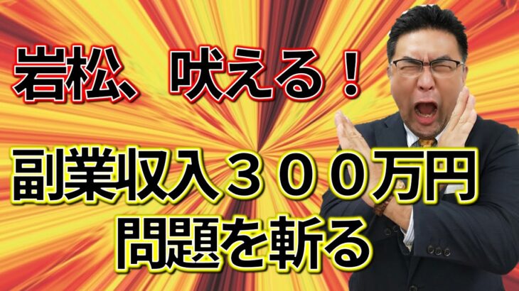 岩松税理士が斬る！副業の売上３００万円以下だと損益通算が出来なくなる！