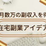 月数万の副収入を目指す・在宅副業のアイデア