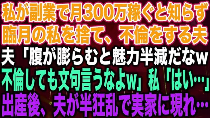 【スカッとする話】私が副業で月300万稼ぐと知らず臨月の私を捨て、不倫をする夫夫「腹が膨らむと魅力半減だなw不倫しても文句言うなよw」私「はい…」出産後、夫が半狂乱で実家に現れ…【修羅場】