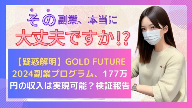 【疑惑解明】GOLD FUTURE 2024副業プログラム、177万円の収入は実現可能？検証報告