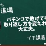 【スマホ副業道場】プチ講義 / パチンコで敗けても、取り返し方を変えれば大丈夫。