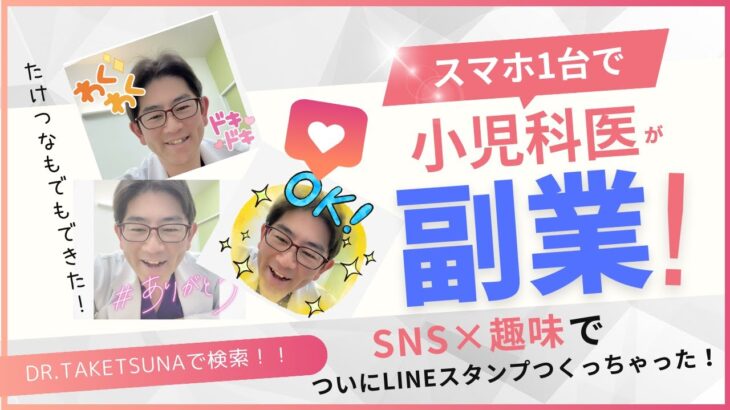 【おしえて、たけつな先生】　スマホ1台で小児科医が副業！！　ついにLINEスタンプつくっちゃった！！