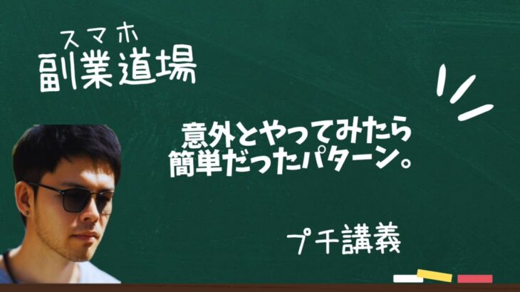 【スマホ副業道場】プチ講義 / 意外とやってみたら簡単だったパターン。