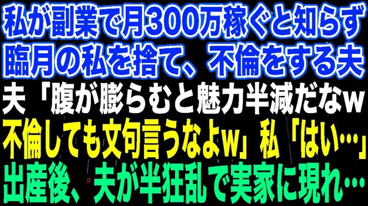 【スカッとする話】私が副業で月300万稼ぐと知らず臨月の私を捨て、不倫をする夫夫「腹が膨らむと魅力半減だなw不倫しても文句言うなよw」私「はい…」出産後、夫が半狂乱で実家に現れ