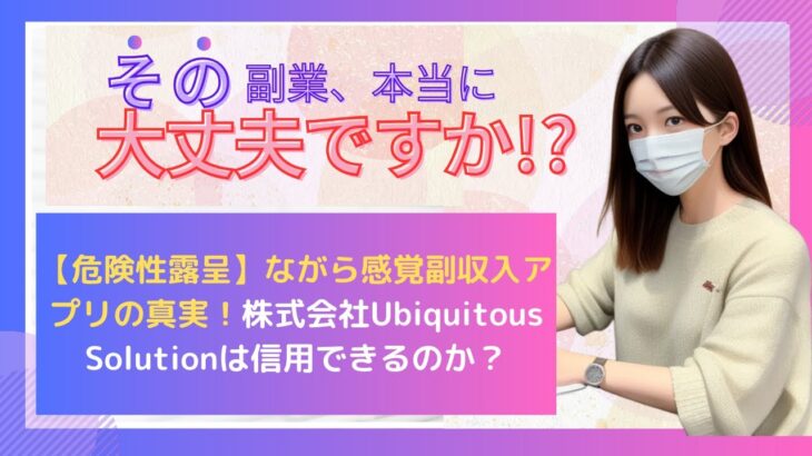 【危険性露呈】ながら感覚副収入アプリの真実！株式会社Ubiquitous Solutionは信用できるのか？