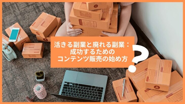 活きる副業と廃れる副業：成功するためのコンテンツ販売の始め方