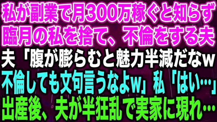 【スカッとする話】私が副業で月300万稼ぐと知らず臨月の私を捨て、不倫をする夫夫「腹が膨らむと魅力半減だなw不倫しても文句言うなよw」私「はい…」出産後、夫が半狂乱で実家に現れ…【修羅場】