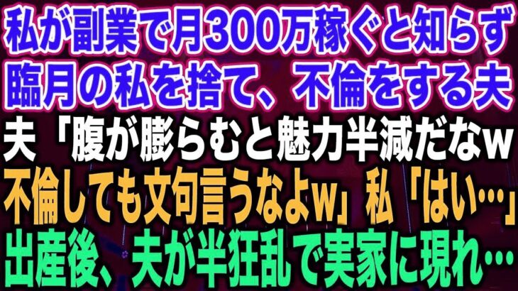 【スカッとする話】私が副業で月300万稼ぐと知らず臨月の私を捨て、不倫をする夫夫「腹が膨らむと魅力半減だなw不倫しても文句言うなよw」私「はい…」出産後、夫が半狂乱で実家に現れ…