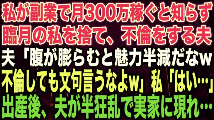 【スカッとする話】私が副業で月300万稼ぐと知らず臨月の私を捨て、不倫をする夫夫「腹が膨らむと魅力半減だなw不倫しても文句言うなよw」私「はい…」出産後、夫が半狂乱で実家に現れ…【修羅場】