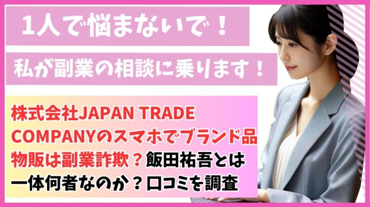 株式会社JAPAN TRADE COMPANYのスマホでブランド品物販は副業詐欺？飯田祐吾とは一体何者なのか？口コミを調査