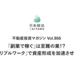 日本財託 不動産投資マガジン Vol.866｜「副業で稼ぐ」は至難の業！？「トリプルワーク」で資産形成を加速させる