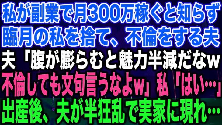 【スカッとする話】私が副業で月300万稼ぐと知らず臨月の私を捨て、不倫をする夫夫「腹が膨らむと魅力半減だなw不倫しても文句言うなよw」私「はい…」出産後、夫が半狂乱で実家に現れ